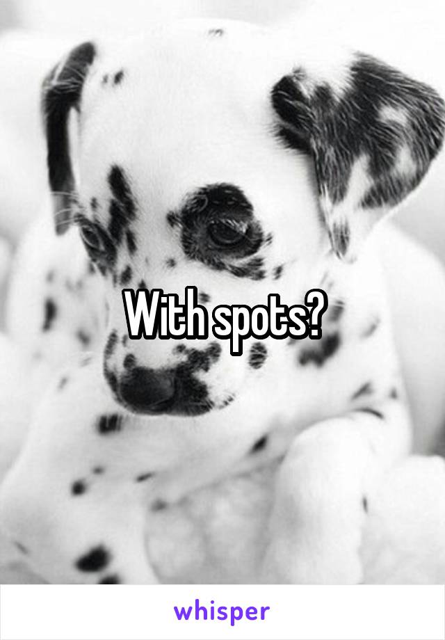 With spots?