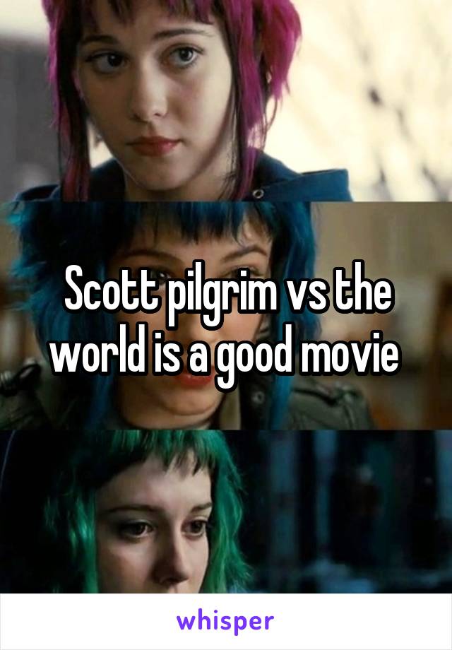 Scott pilgrim vs the world is a good movie 