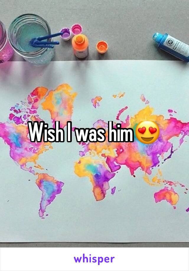 Wish I was him😍