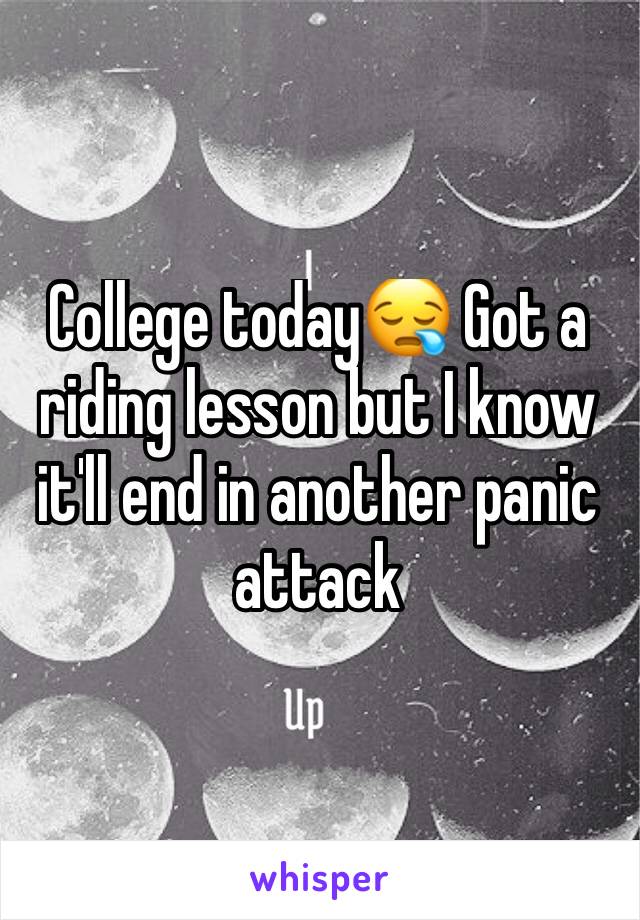 College today😪 Got a riding lesson but I know it'll end in another panic attack 
