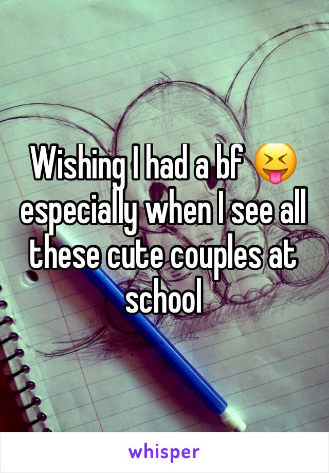 Wishing I had a bf 😝 especially when I see all these cute couples at school