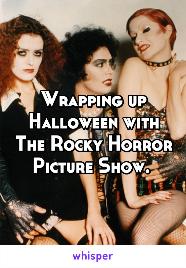 Wrapping up Halloween with The Rocky Horror Picture Show. 