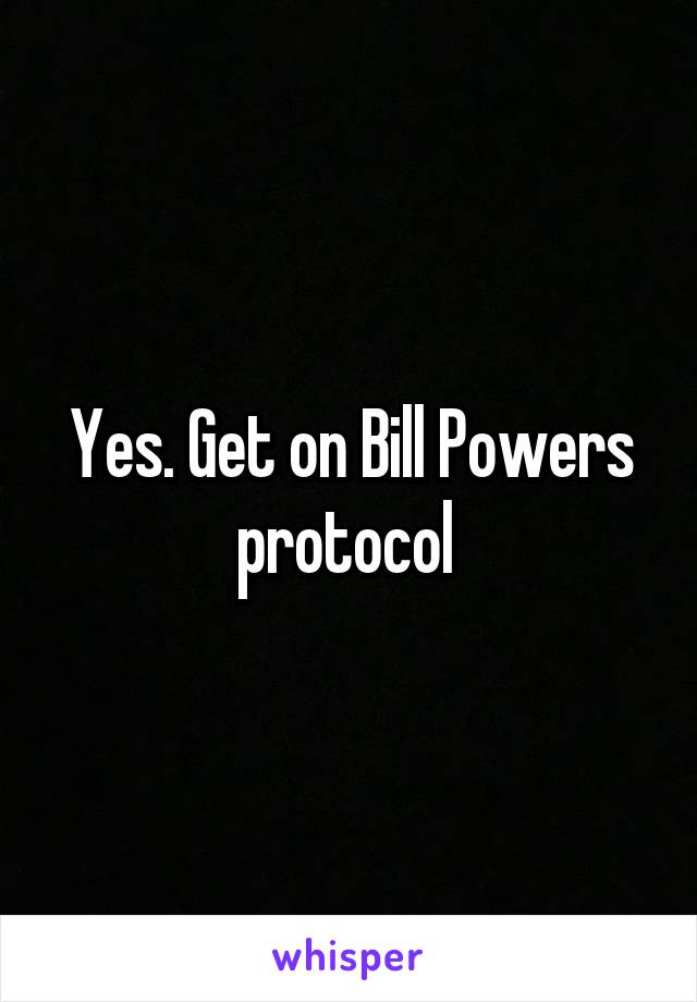 Yes. Get on Bill Powers protocol 