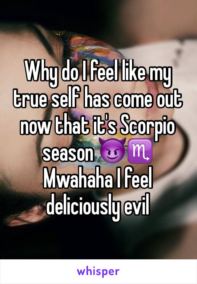 Why do I feel like my true self has come out now that it's Scorpio season 😈♏️
Mwahaha I feel deliciously evil