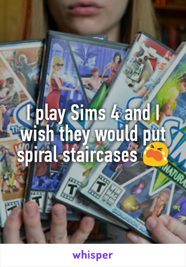 I play Sims 4 and I wish they would put spiral staircases 😭