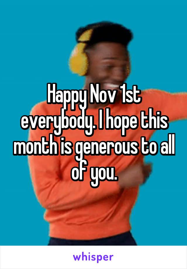 Happy Nov 1st everybody. I hope this month is generous to all of you.