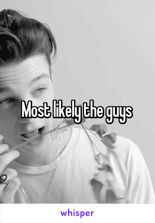 Most likely the guys 