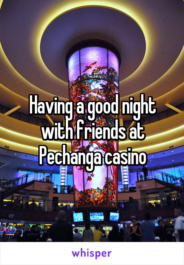 Having a good night with friends at Pechanga casino