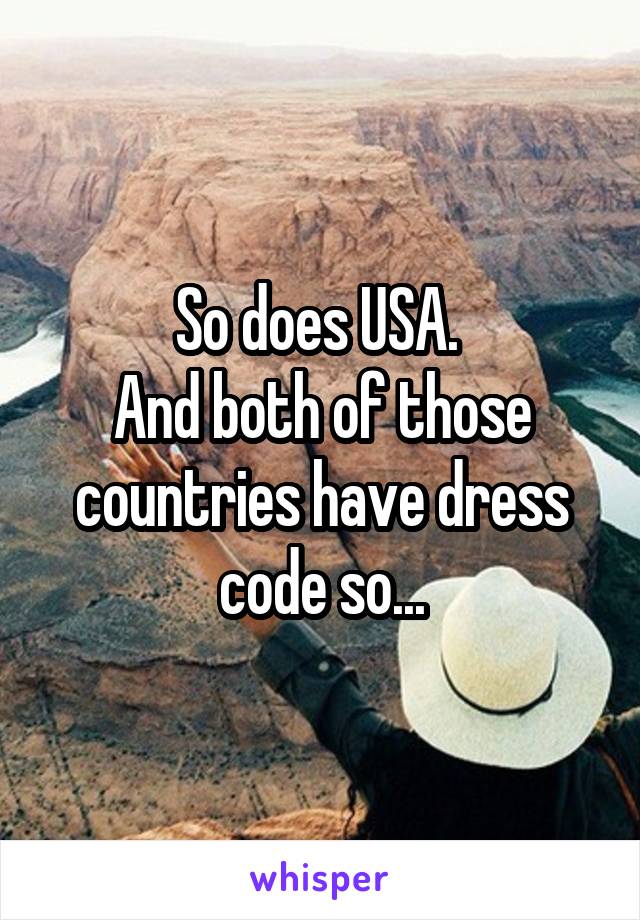 So does USA. 
And both of those countries have dress code so...