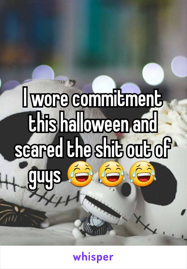 I wore commitment this halloween and scared the shit out of guys 😂😂😂