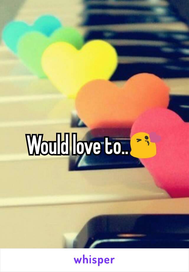 Would love to..😘