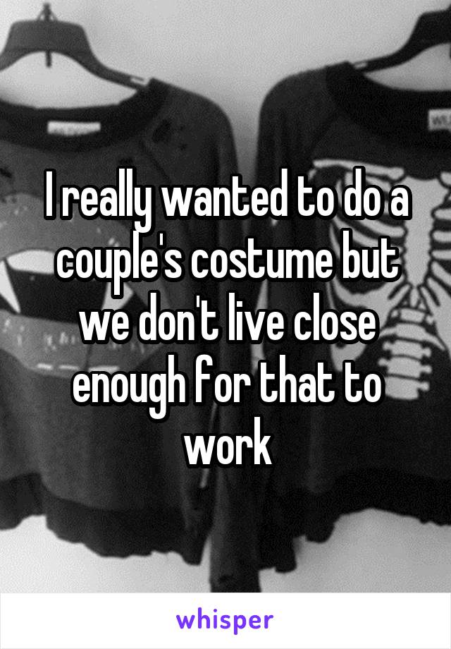 I really wanted to do a couple's costume but we don't live close enough for that to work