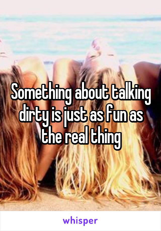 Something about talking dirty is just as fun as the real thing