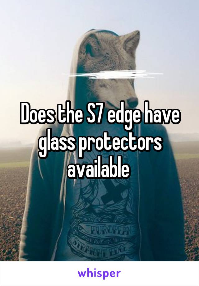 Does the S7 edge have glass protectors available 