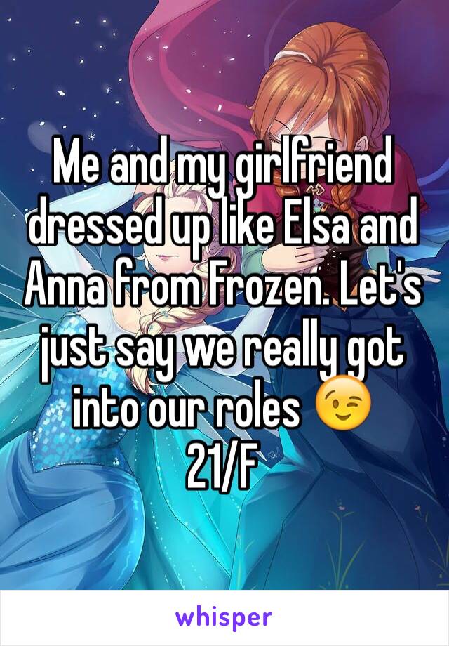 Me and my girlfriend dressed up like Elsa and Anna from Frozen. Let's just say we really got into our roles 😉
21/F