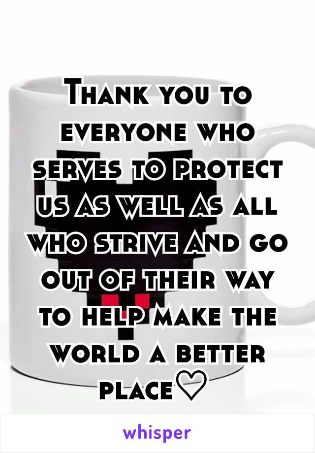 Thank you to everyone who serves to protect us as well as all who strive and go out of their way to help make the world a better place♡ 