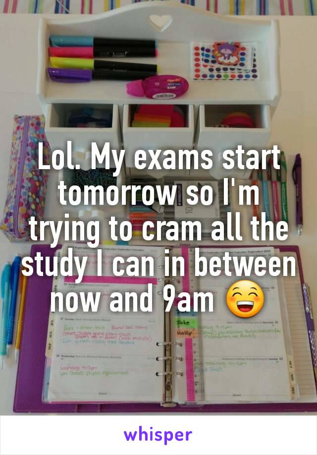 Lol. My exams start tomorrow so I'm trying to cram all the study I can in between now and 9am 😁