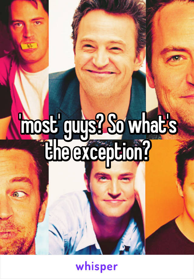 'most' guys? So what's the exception?
