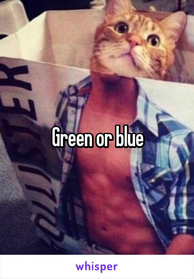 Green or blue