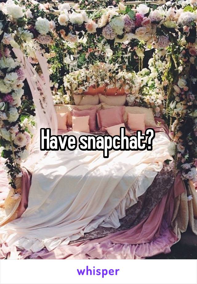 Have snapchat? 