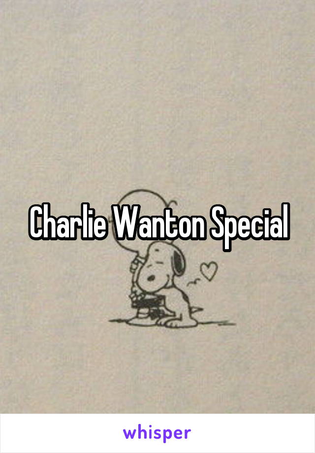 Charlie Wanton Special