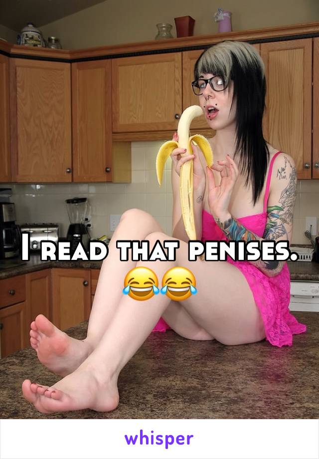 I read that penises. 😂😂