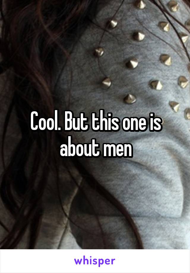 Cool. But this one is about men