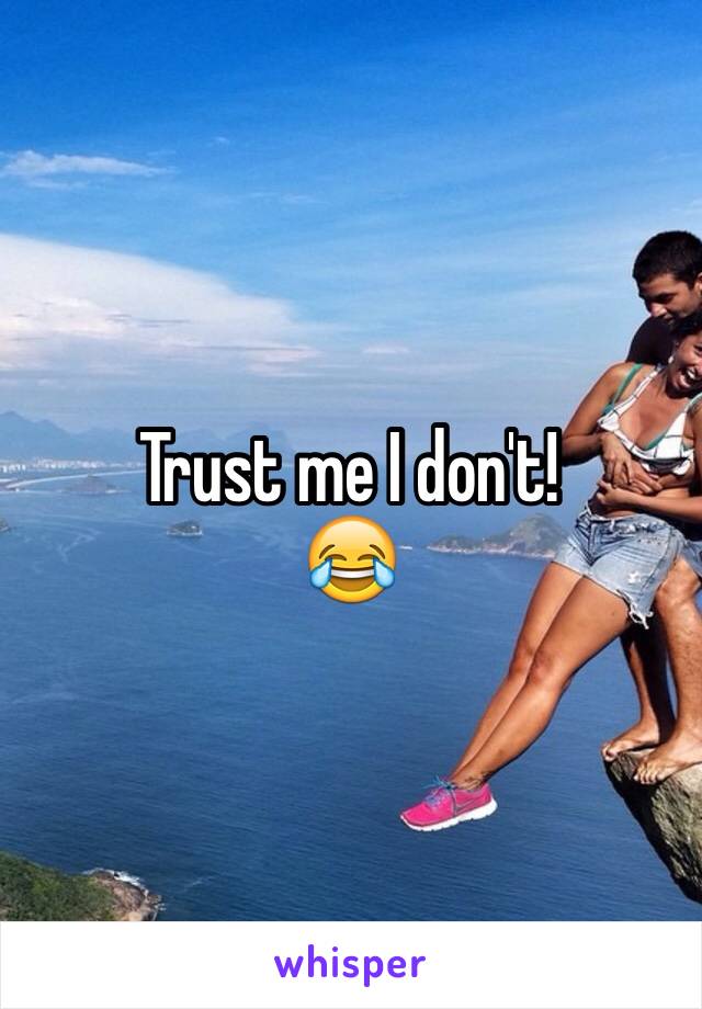 Trust me I don't!
😂