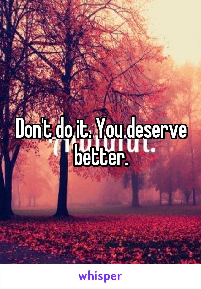 Don't do it. You deserve better.