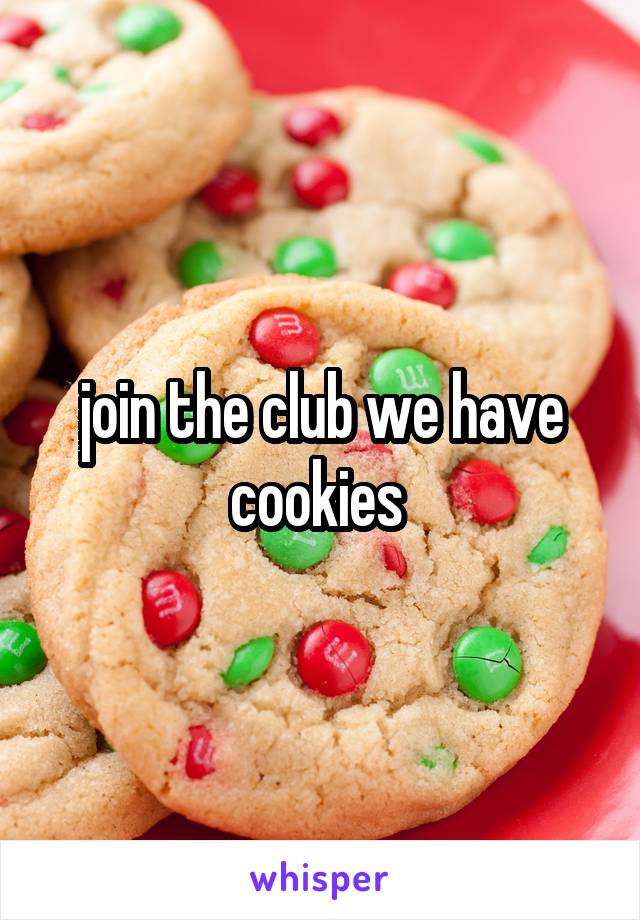 join the club we have cookies 