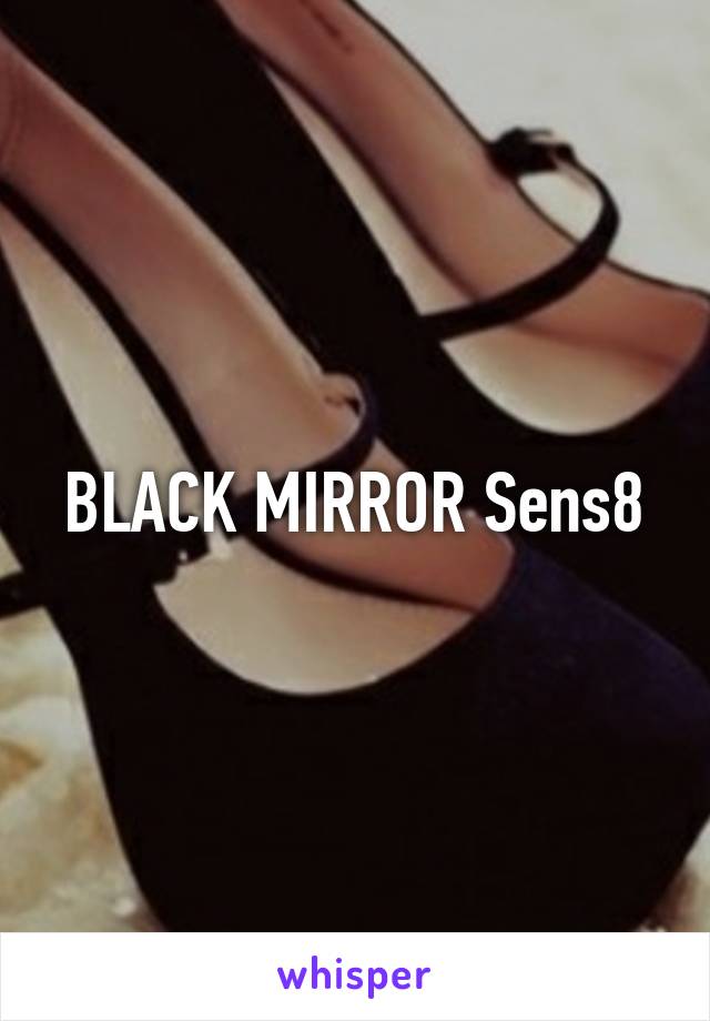 BLACK MIRROR Sens8