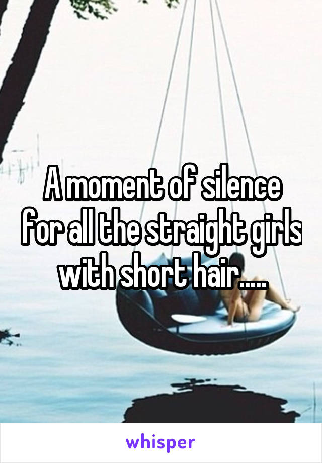 A moment of silence for all the straight girls with short hair.....