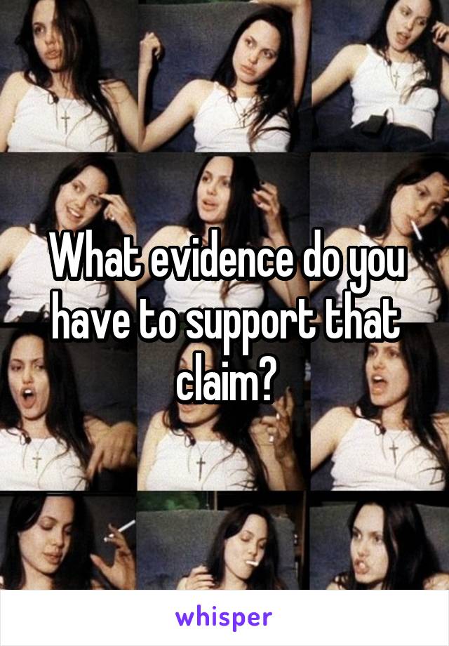 What evidence do you have to support that claim?