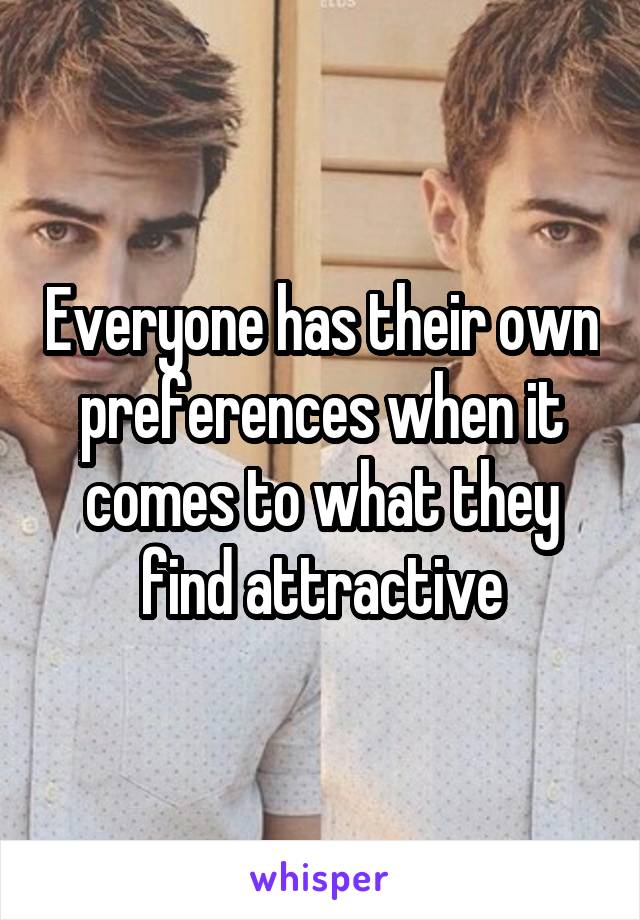 Everyone has their own preferences when it comes to what they find attractive