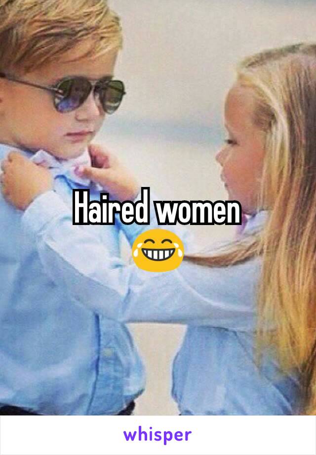 Haired women
😂