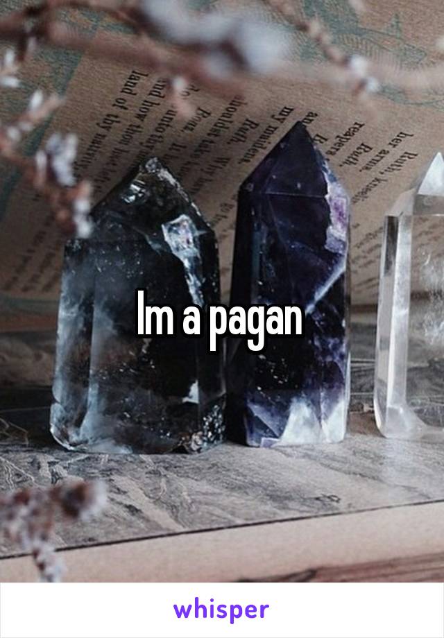 Im a pagan 