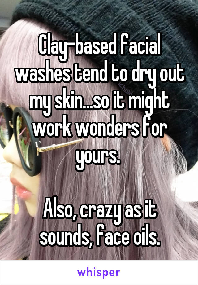 Clay-based facial washes tend to dry out my skin...so it might work wonders for yours. 

Also, crazy as it sounds, face oils.