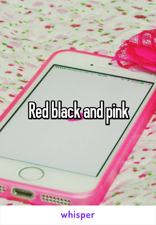 Red black and pink