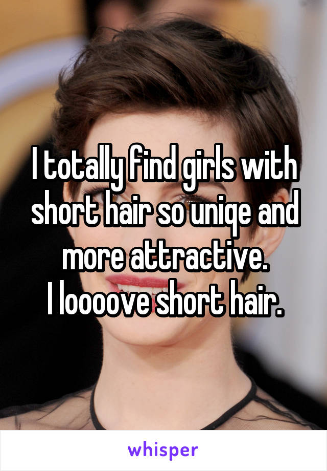 I totally find girls with short hair so uniqe and more attractive.
I loooove short hair.