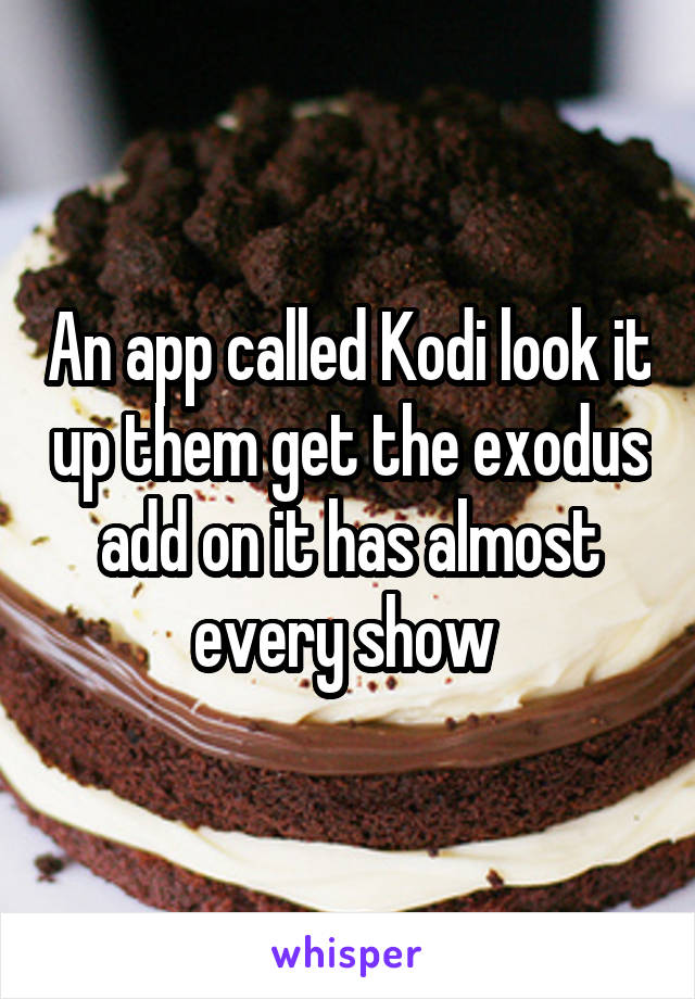An app called Kodi look it up them get the exodus add on it has almost every show 