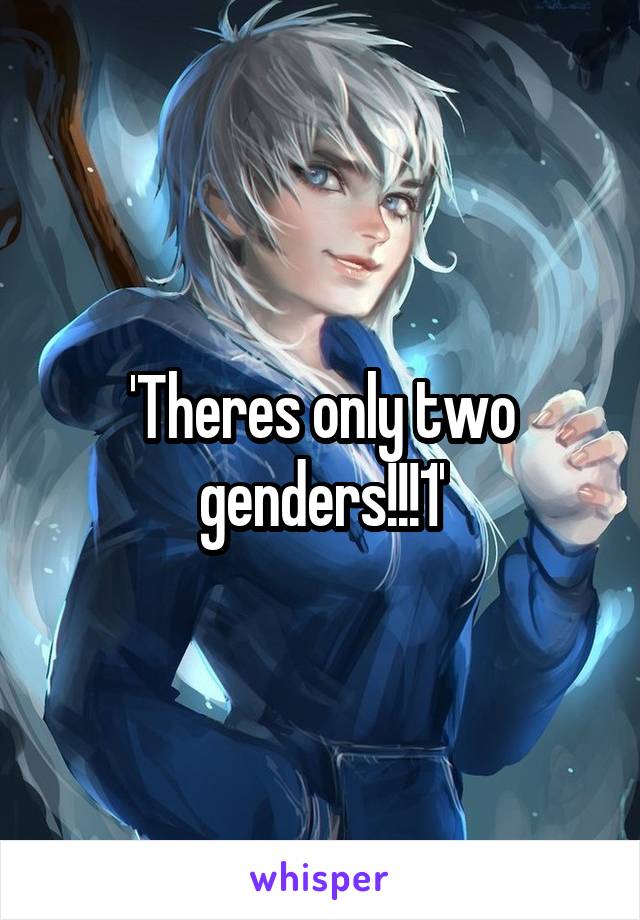 'Theres only two genders!!!1'