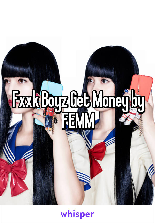 Fxxk Boyz Get Money by FEMM