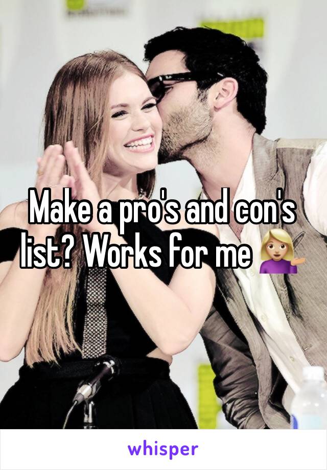 Make a pro's and con's list? Works for me 💁🏼