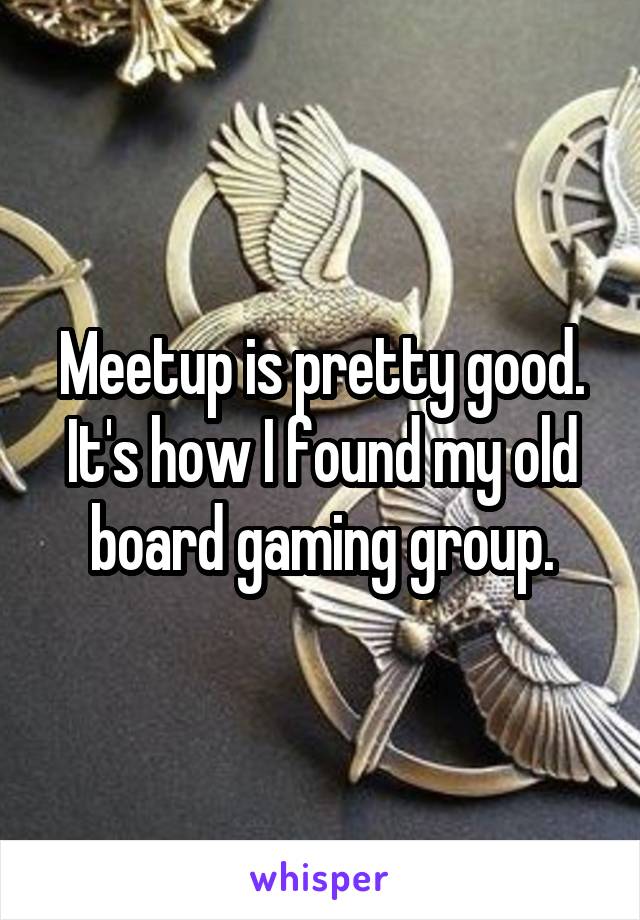 Meetup is pretty good. It's how I found my old board gaming group.