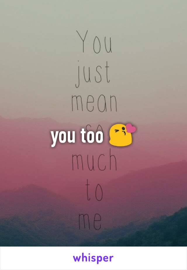 you too 😘
