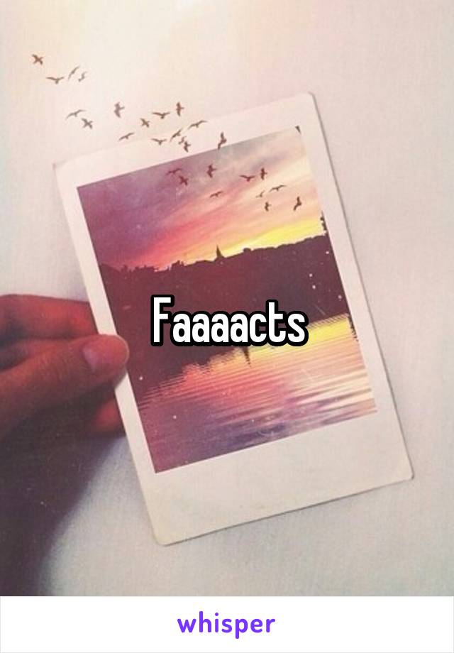 Faaaacts
