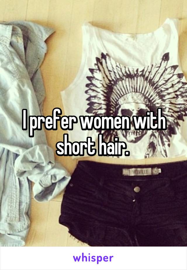 I prefer women with short hair. 