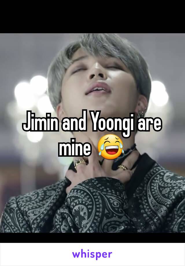 Jimin and Yoongi are mine 😂