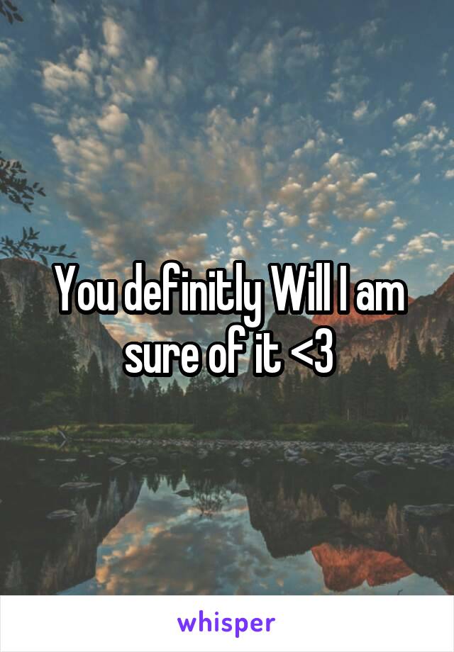 You definitly Will I am sure of it <3
