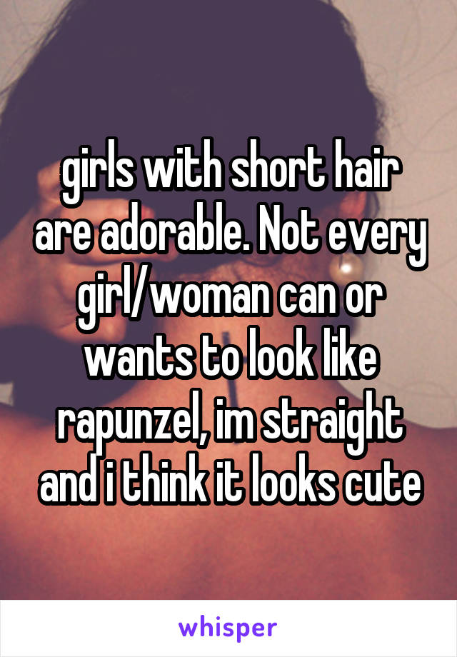 girls with short hair are adorable. Not every girl/woman can or wants to look like rapunzel, im straight and i think it looks cute